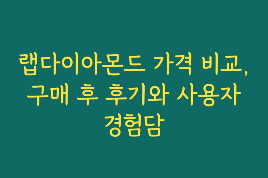 랩다이아몬드 가격 비교, 구매 후 후기와 사용자 경험담