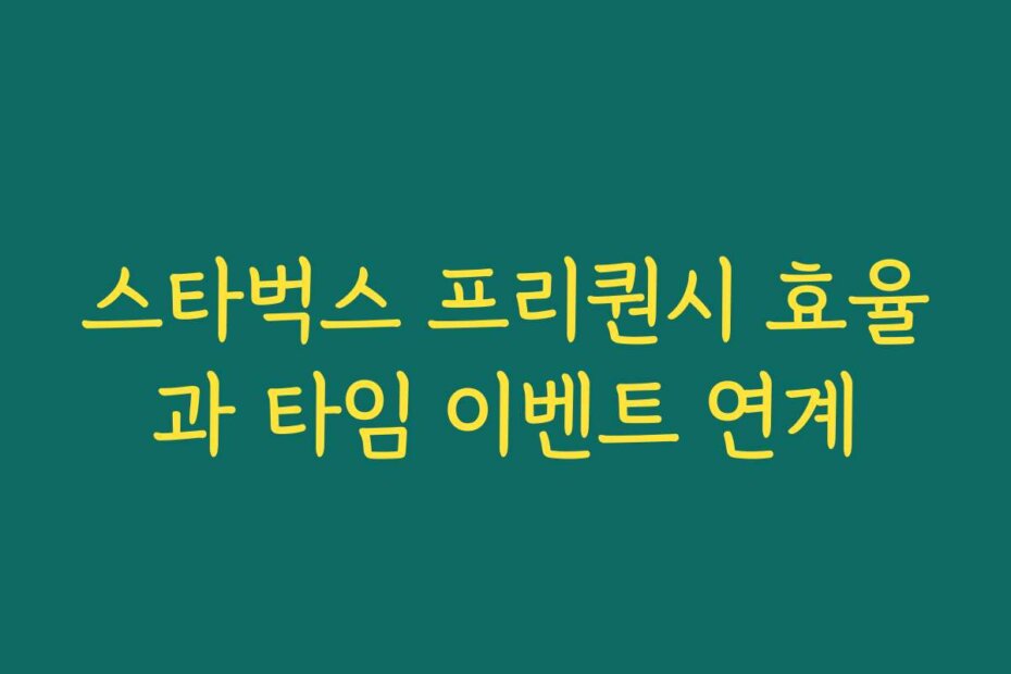 스타벅스 프리퀀시 효율과 타임 이벤트 연계