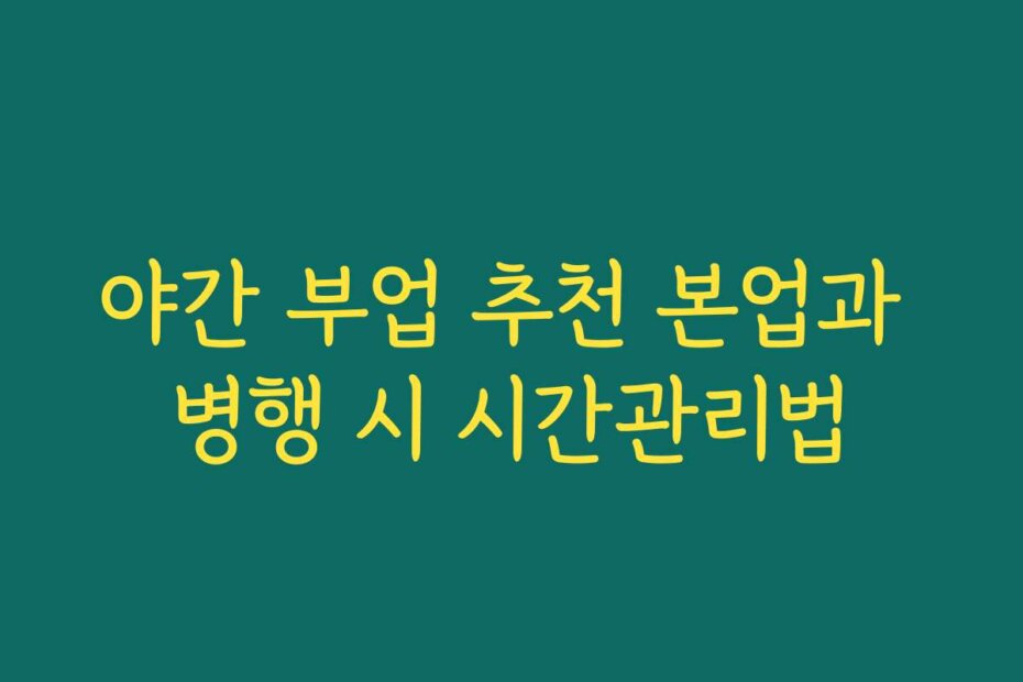 야간 부업 추천 본업과 병행 시 시간관리법