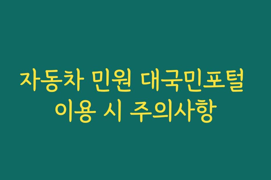 자동차 민원 대국민포털 이용 시 주의사항