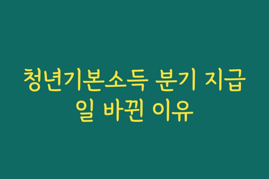 청년기본소득 분기 지급일 바뀐 이유