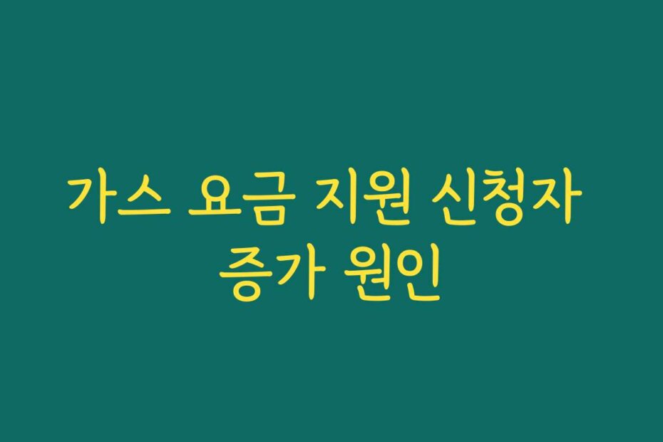 가스 요금 지원 신청자 증가 원인