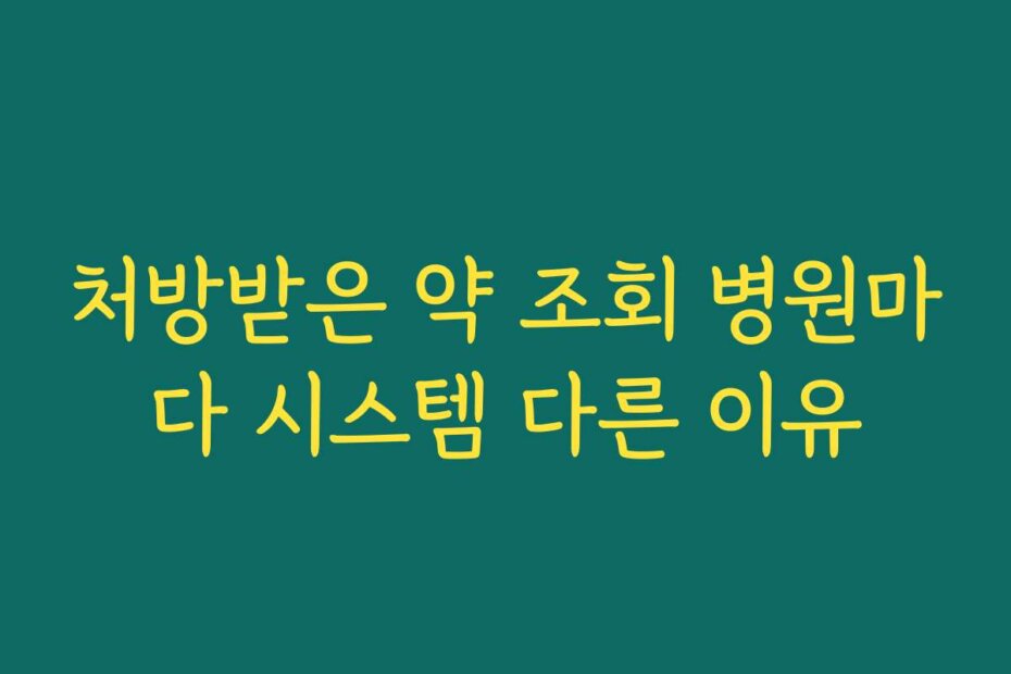 처방받은 약 조회 병원마다 시스템 다른 이유
