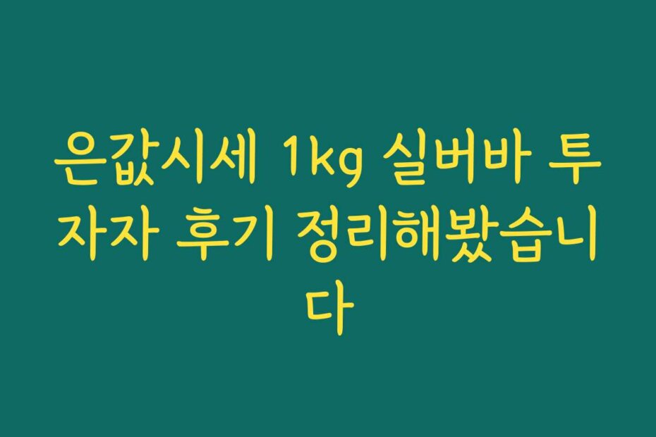 은값시세 1kg 실버바 투자자 후기 정리해봤습니다