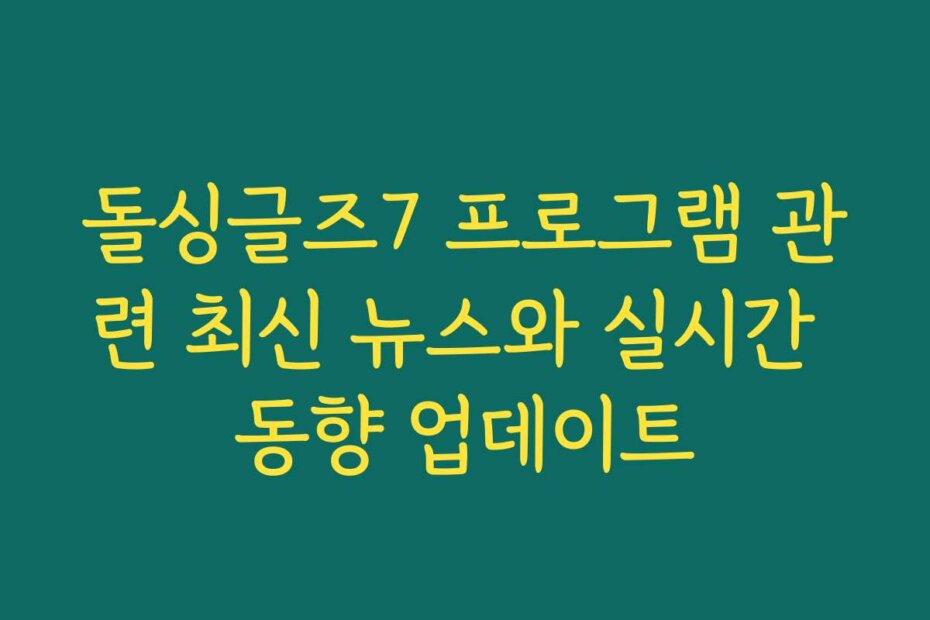 돌싱글즈7 프로그램 관련 최신 뉴스와 실시간 동향 업데이트