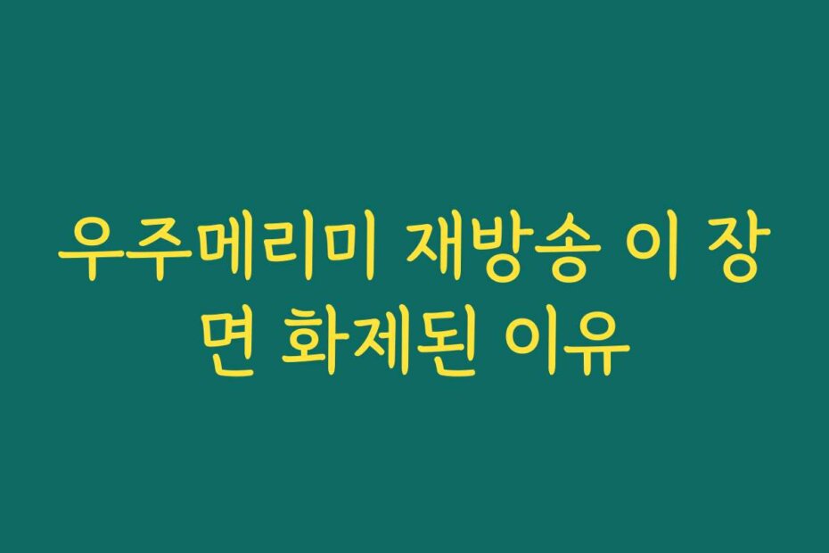 우주메리미 재방송 이 장면 화제된 이유