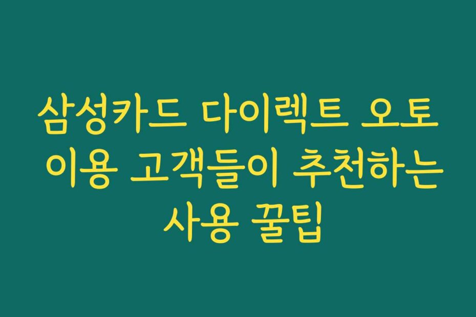 삼성카드 다이렉트 오토 이용 고객들이 추천하는 사용 꿀팁