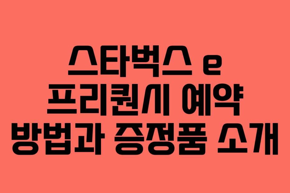 스타벅스 e 프리퀀시 예약 방법과 증정품 소개