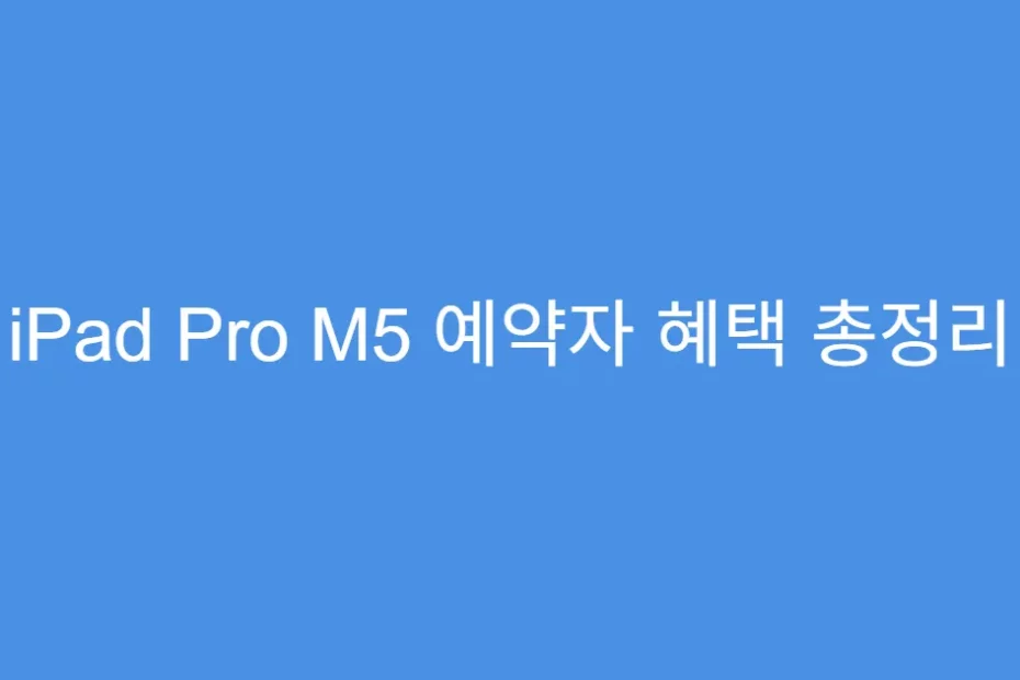 iPad Pro M5 예약자 혜택 총정리