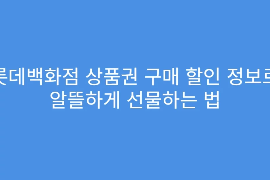 롯데백화점 상품권 구매 할인 정보로 알뜰하게 선물하는 법