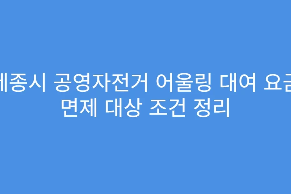 세종시 공영자전거 어울링 대여 요금 면제 대상 조건 정리