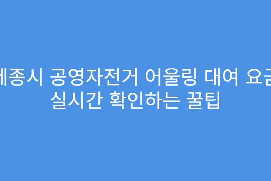세종시 공영자전거 어울링 대여 요금 실시간 확인하는 꿀팁