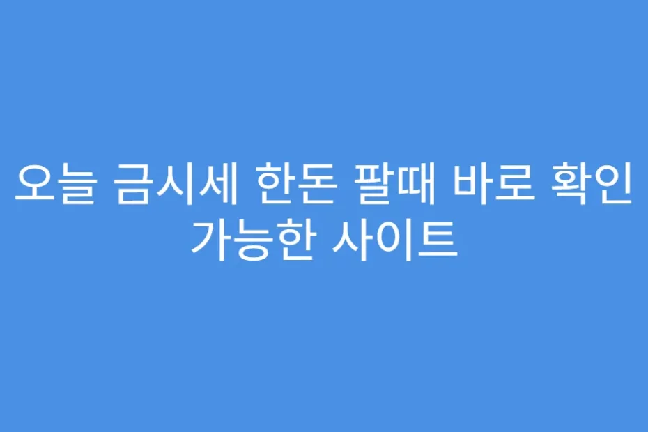 오늘 금시세 한돈 팔때 바로 확인 가능한 사이트