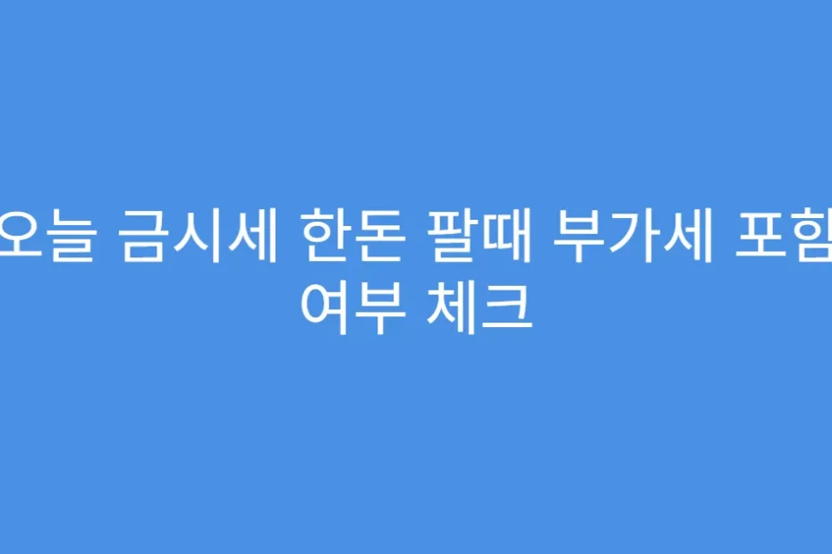 오늘 금시세 한돈 팔때 부가세 포함 여부 체크