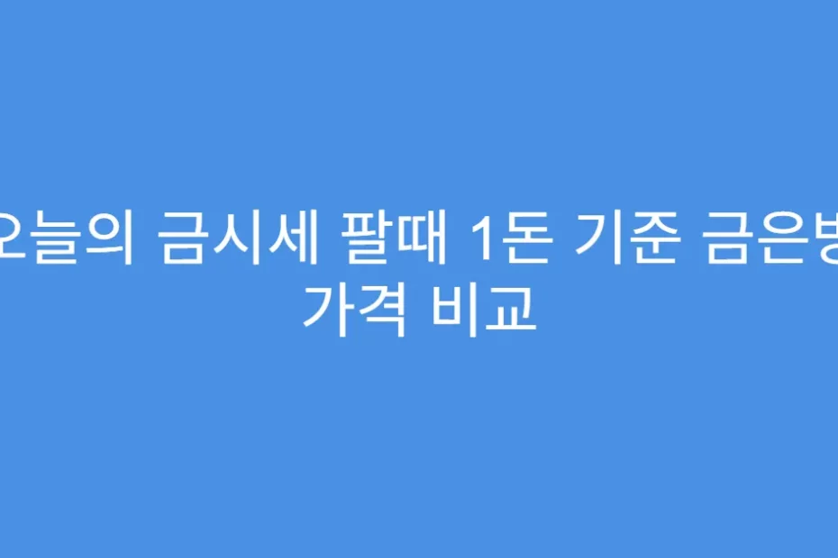 오늘의 금시세 팔때 1돈 기준 금은방 가격 비교