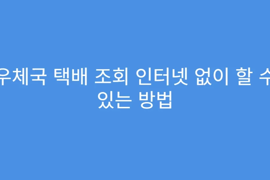 우체국 택배 조회 인터넷 없이 할 수 있는 방법