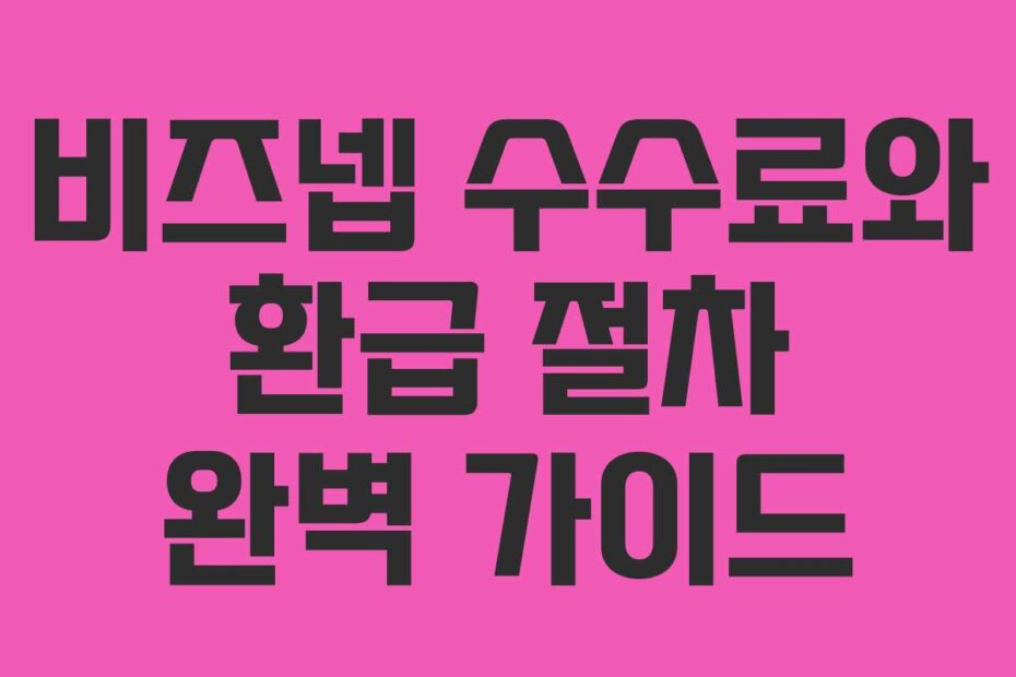 비즈넵 수수료와 환급 절차 완벽 가이드