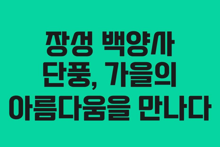 장성 백양사 단풍, 가을의 아름다움을 만나다