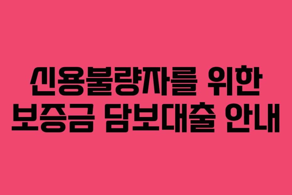신용불량자를 위한 보증금 담보대출 안내