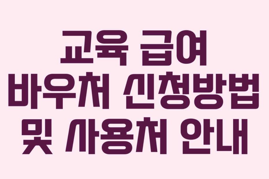 교육 급여 바우처 신청방법 및 사용처 안내