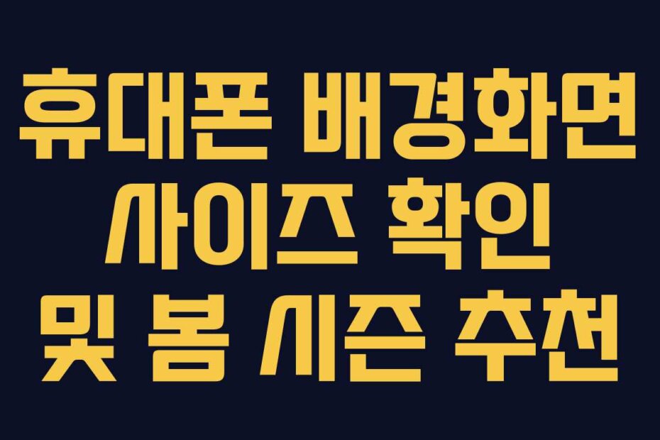 휴대폰 배경화면 사이즈 확인 및 봄 시즌 추천