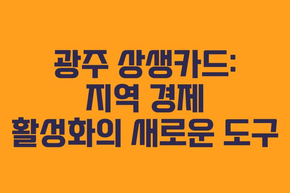 광주 상생카드: 지역 경제 활성화의 새로운 도구