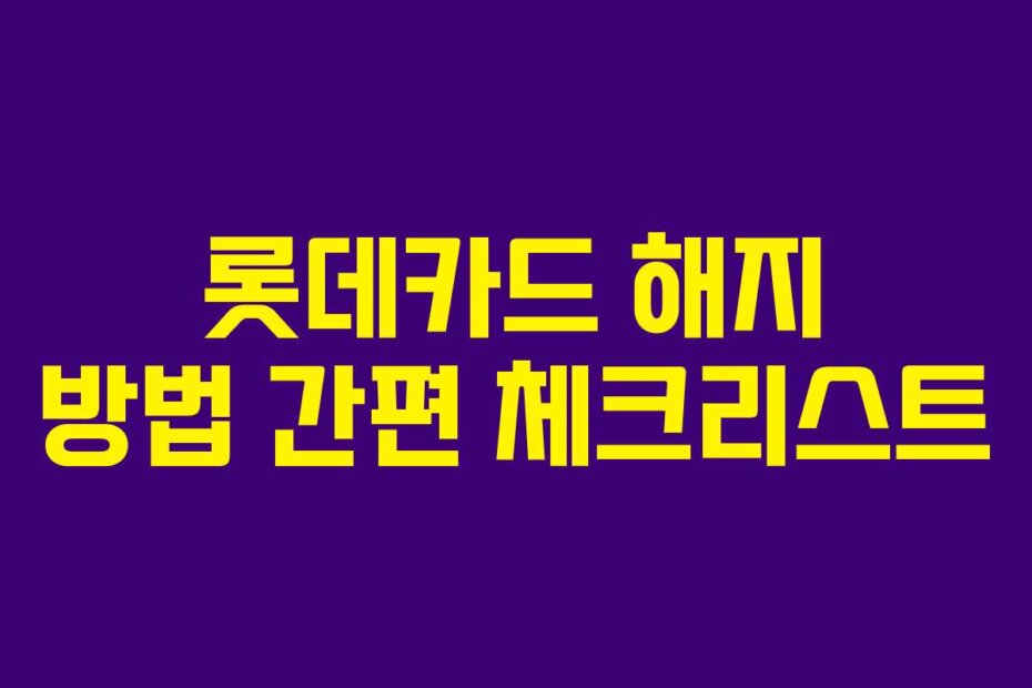 롯데카드 해지 방법 간편 체크리스트