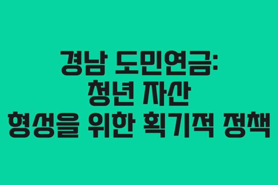 경남 도민연금: 청년 자산 형성을 위한 획기적 정책