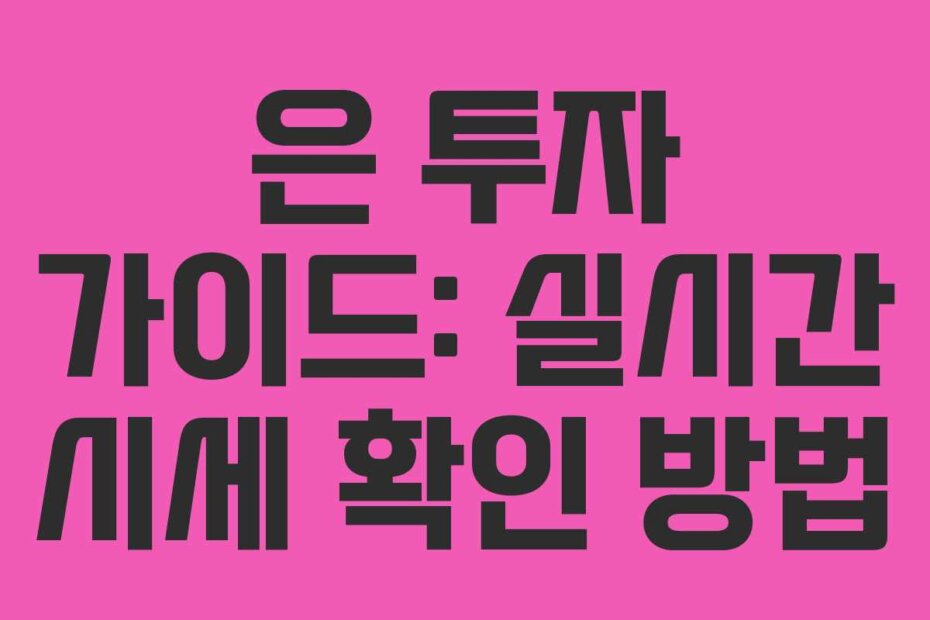 은 투자 가이드: 실시간 시세 확인 방법