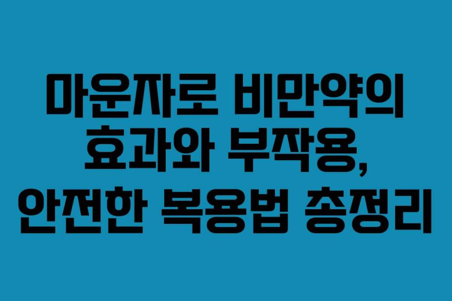 마운자로 비만약의 효과와 부작용, 안전한 복용법 총정리