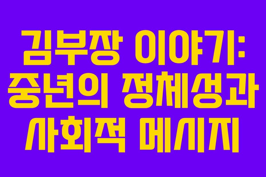 김부장 이야기: 중년의 정체성과 사회적 메시지
