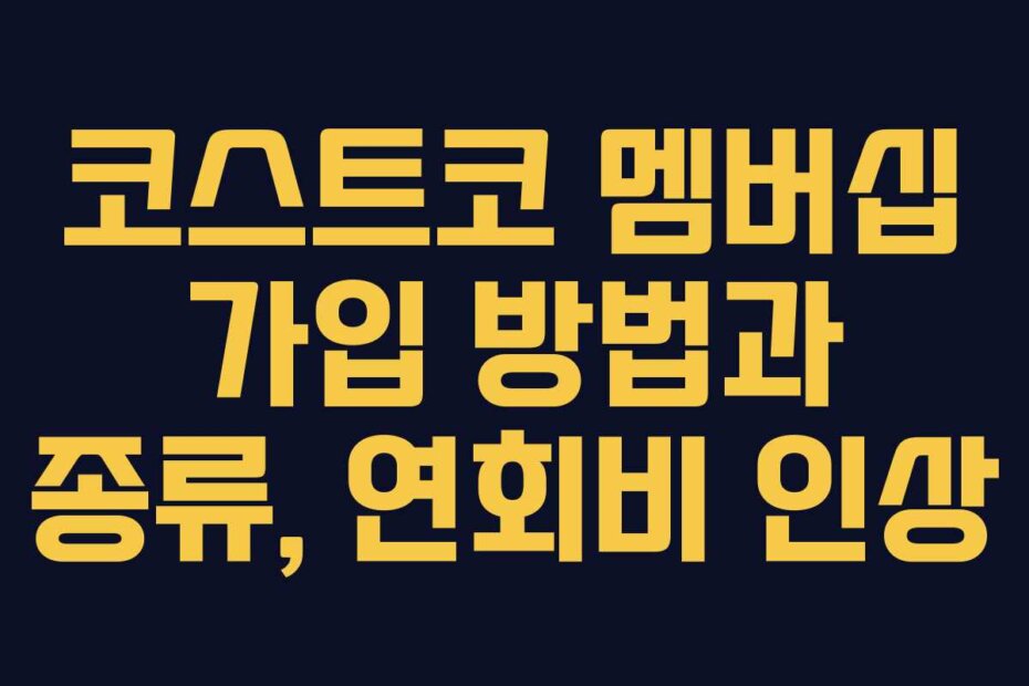 코스트코 멤버십 가입 방법과 종류, 연회비 인상