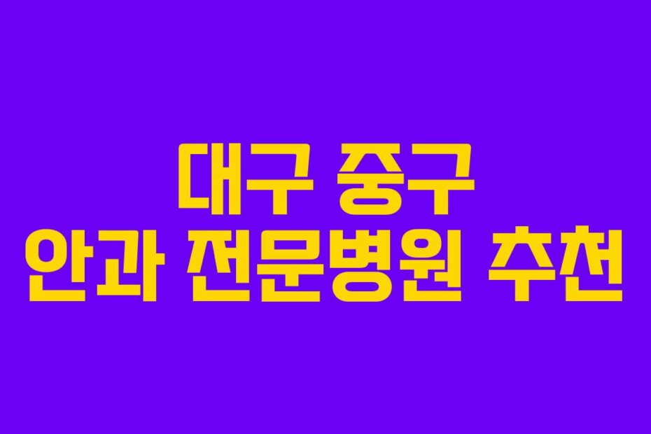 대구 중구 안과 전문병원 추천