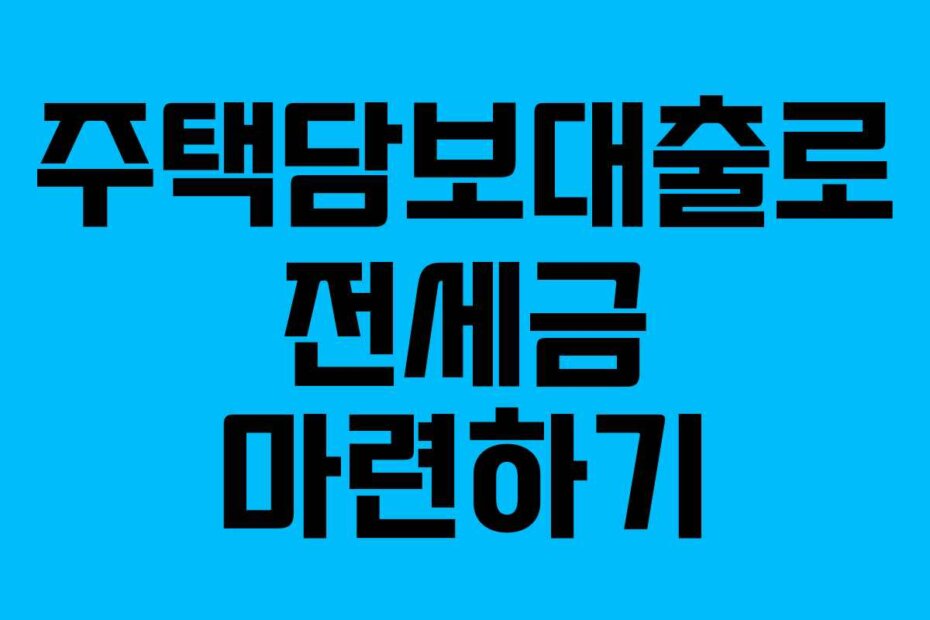 주택담보대출로 전세금 마련하기