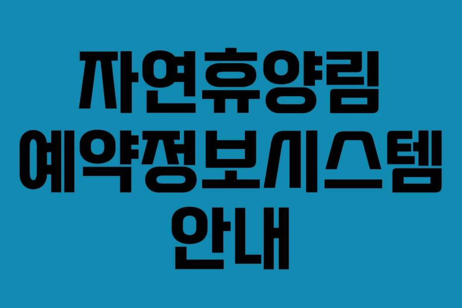 자연휴양림 예약정보시스템 안내