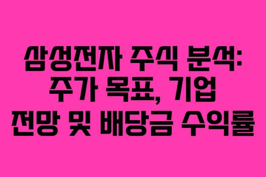 삼성전자 주식 분석: 주가 목표, 기업 전망 및 배당금 수익률