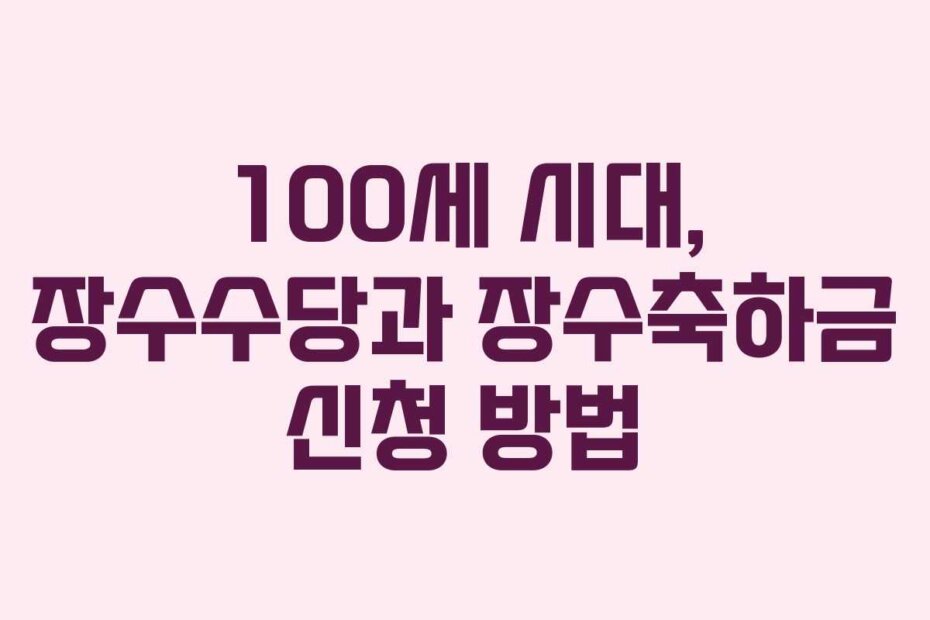 100세 시대, 장수수당과 장수축하금 신청 방법