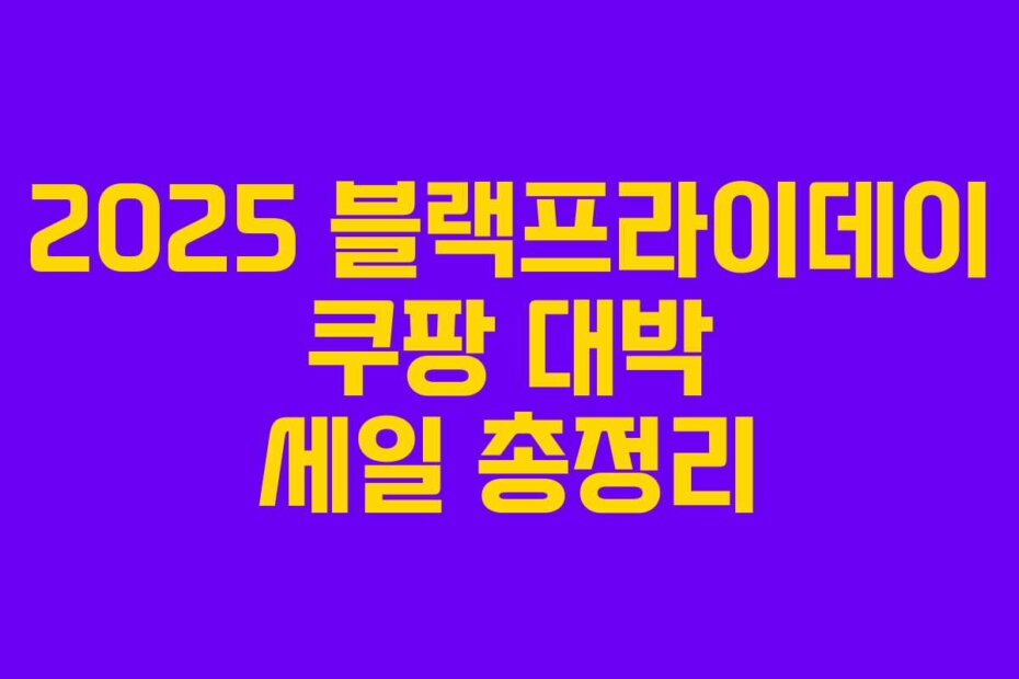 2025 블랙프라이데이 쿠팡 대박 세일 총정리