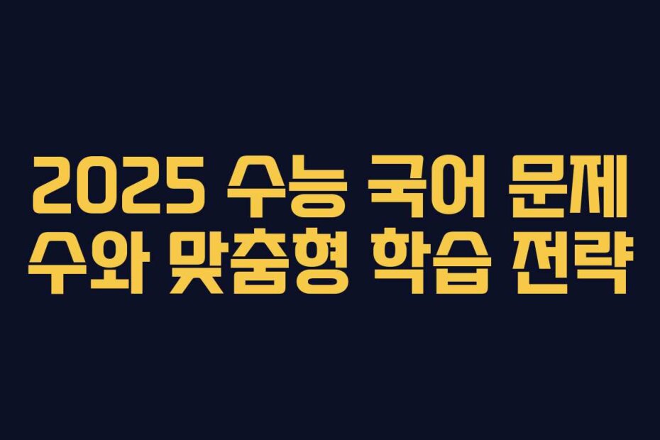 2025 수능 국어 문제 수와 맞춤형 학습 전략