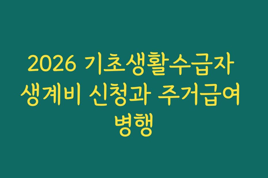 2026 기초생활수급자 생계비 신청과 주거급여 병행