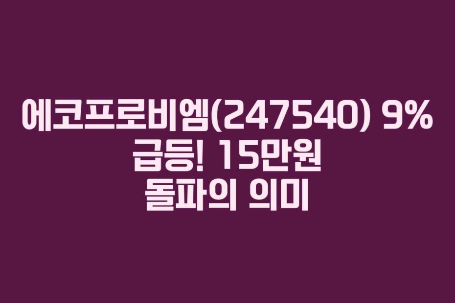 에코프로비엠(247540) 9% 급등! 15만원 돌파의 의미