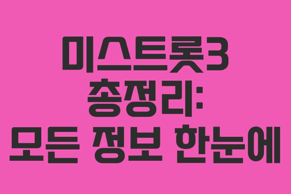 미스트롯3 총정리: 모든 정보 한눈에