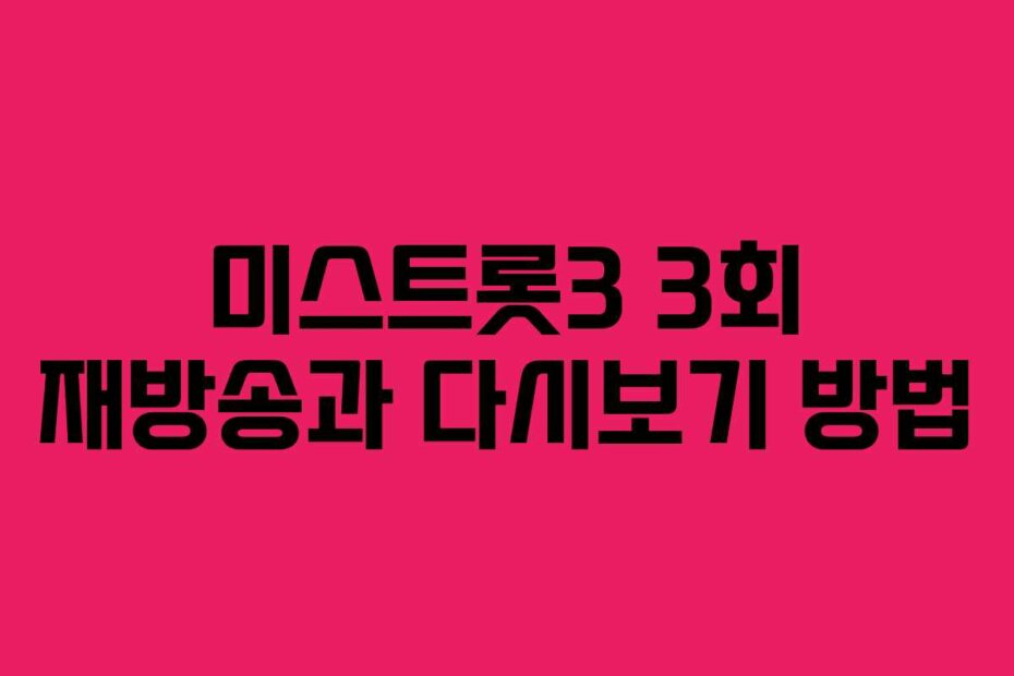 미스트롯3 3회 재방송과 다시보기 방법