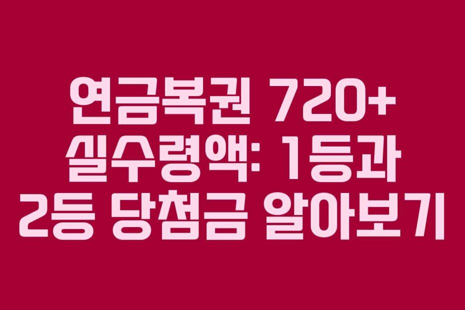 연금복권 720+ 실수령액: 1등과 2등 당첨금 알아보기