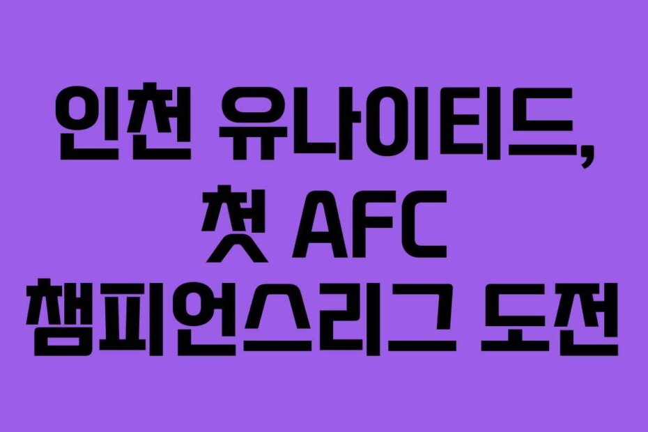 인천 유나이티드, 첫 AFC 챔피언스리그 도전