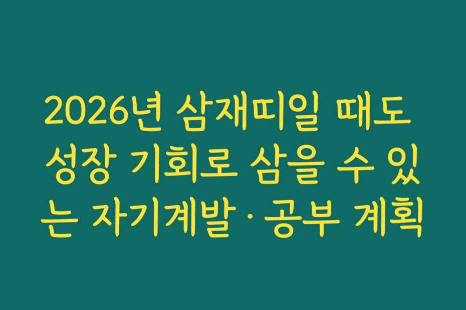 2026년 삼재띠일 때도 성장 기회로 삼을 수 있는 자기계발·공부 계획