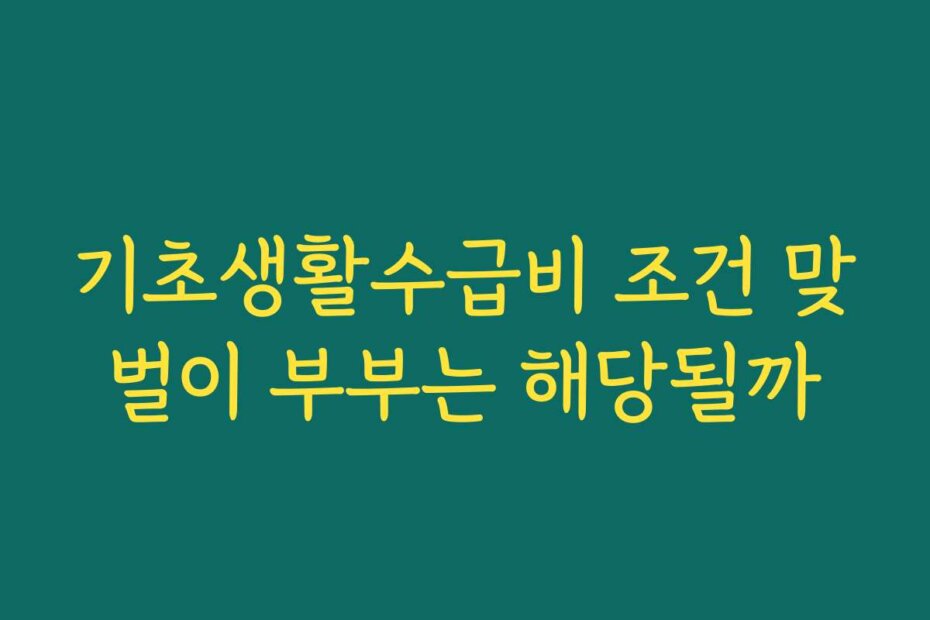 기초생활수급비 조건 맞벌이 부부는 해당될까
