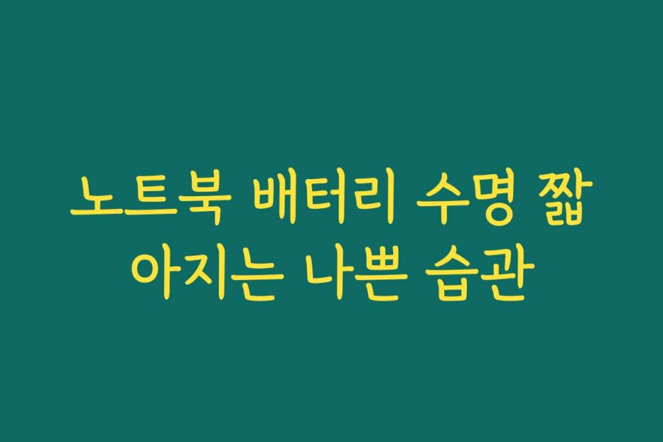 노트북 배터리 수명 짧아지는 나쁜 습관