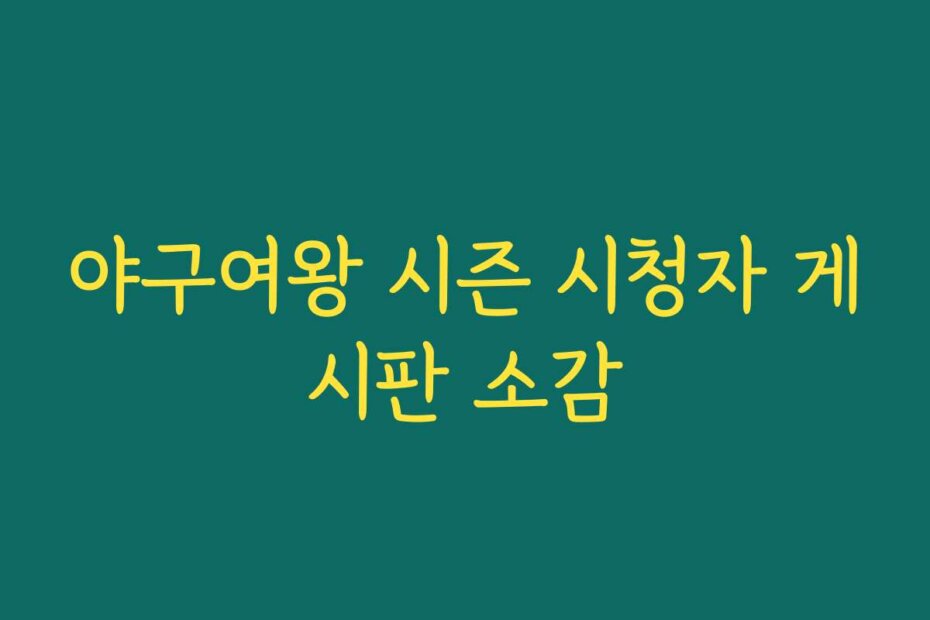야구여왕 시즌 시청자 게시판 소감 야구여왕 시즌 시청자 게시판 소감