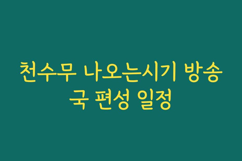 천수무 나오는시기 방송국 편성 일정